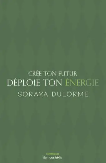 Crée ton futur déploie ton énergie Soraya Dulorme