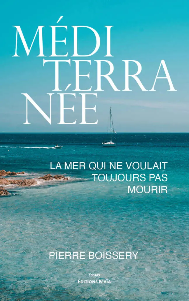 Mediterranee la mer qui ne voulait toujours pas mourir Pierre Boissery