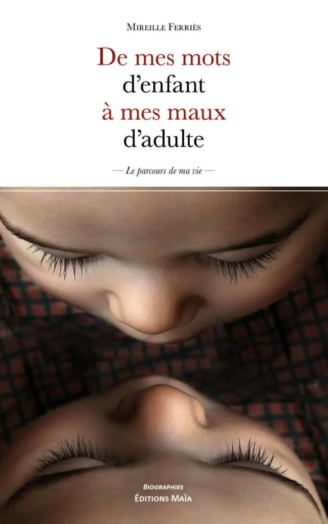 De mes mots d’enfant à mes maux d’adulte - Le Parcours de ma vie - Mireille Ferriès