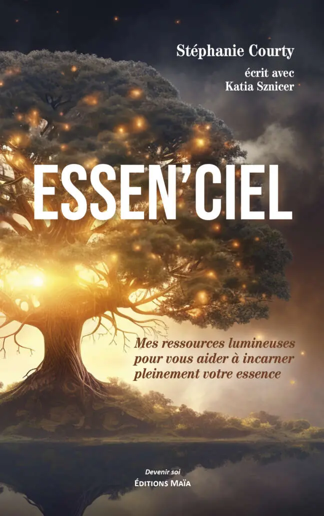 Stéphanie Courty - Écrit avec Katia Sznicer - ESSEN'CIEL - Mes ressources lumineuses pour vous aider à incarner pleinement votre essence